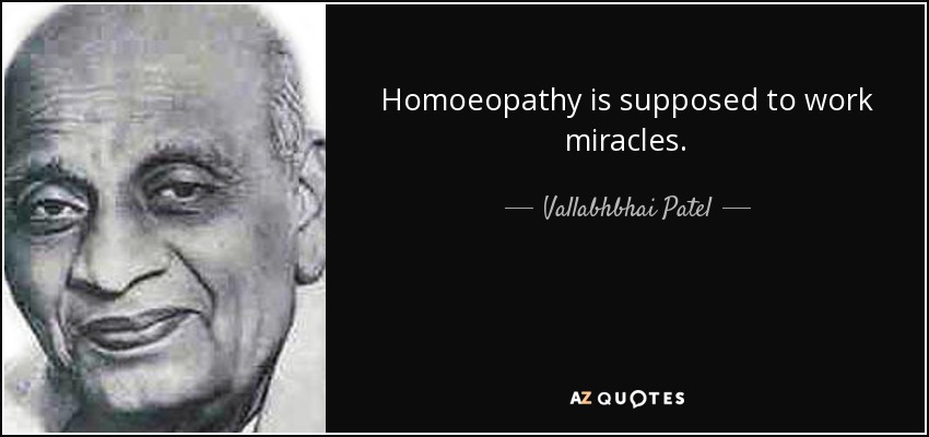 Homoeopathy is supposed to work miracles. - Vallabhbhai Patel