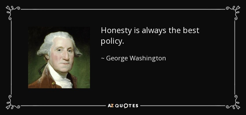 Honesty is always the best policy. - George Washington