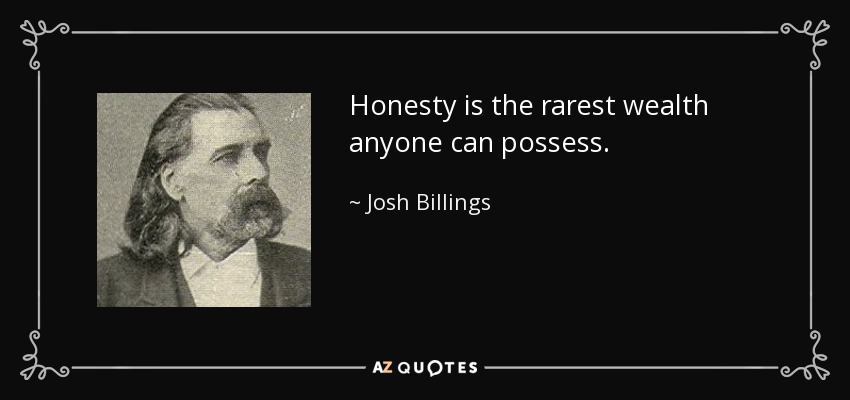 Honesty is the rarest wealth anyone can possess. - Josh Billings