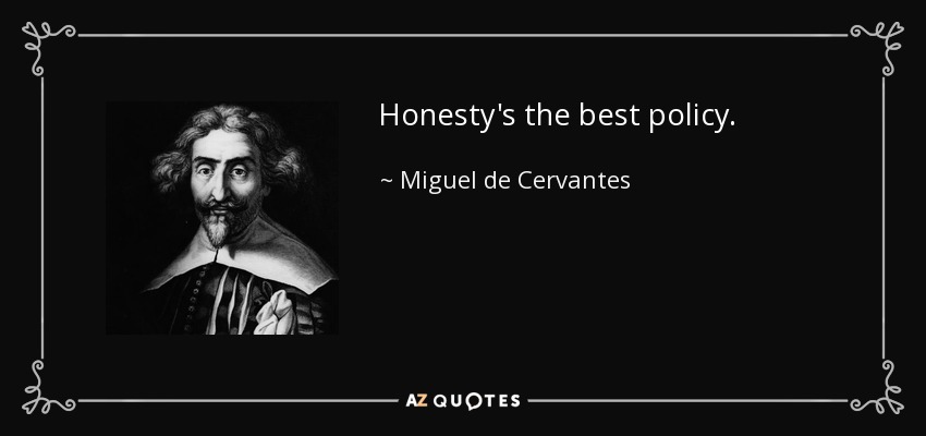 Honesty's the best policy. - Miguel de Cervantes