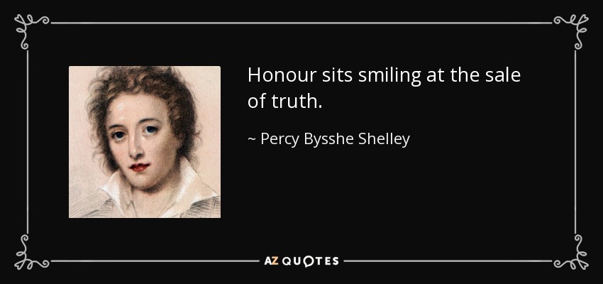 Honour sits smiling at the sale of truth. - Percy Bysshe Shelley