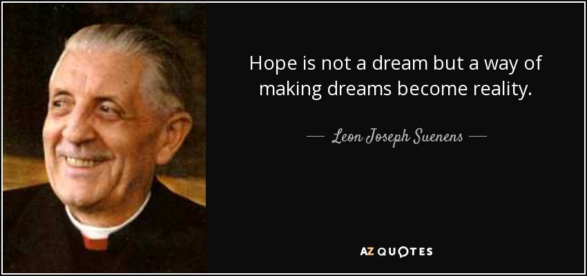 Hope is not a dream but a way of making dreams become reality. - Leon Joseph Suenens