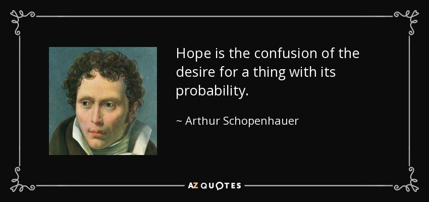 Hope is the confusion of the desire for a thing with its probability. - Arthur Schopenhauer