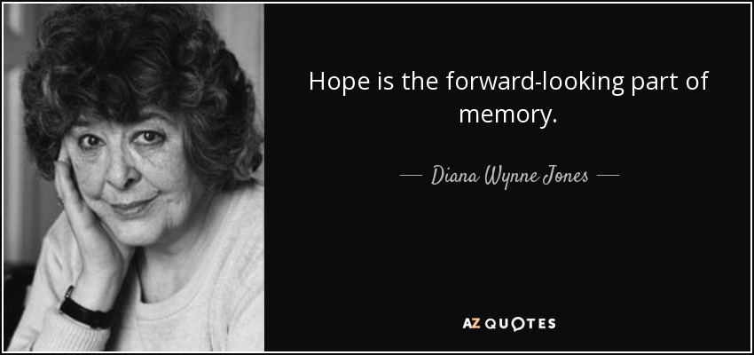 Hope is the forward-looking part of memory. - Diana Wynne Jones
