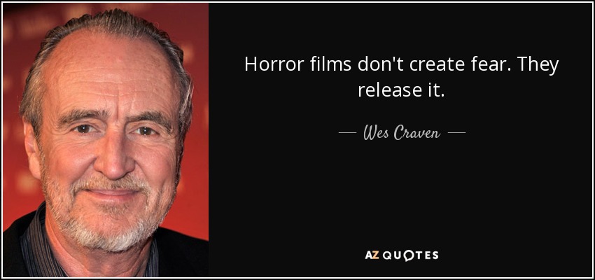 Horror films don't create fear. They release it. - Wes Craven