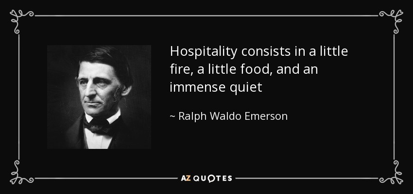 Hospitality consists in a little fire, a little food, and an immense quiet - Ralph Waldo Emerson