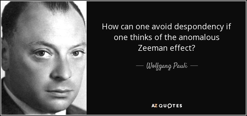 How can one avoid despondency if one thinks of the anomalous Zeeman effect? - Wolfgang Pauli