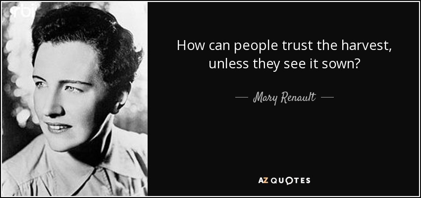 How can people trust the harvest, unless they see it sown? - Mary Renault