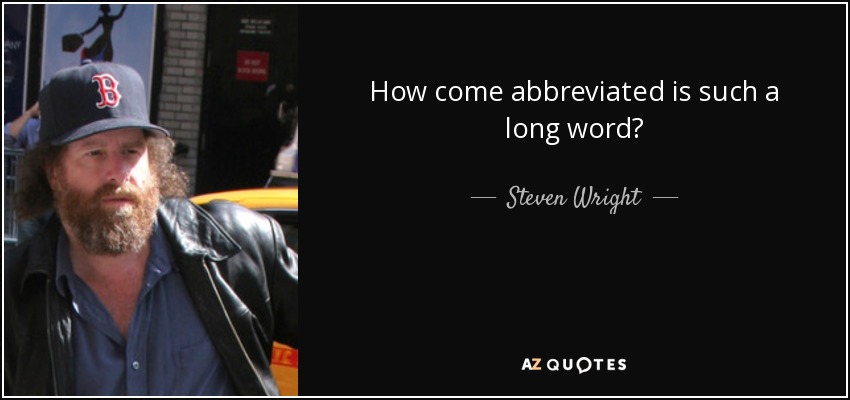 How come abbreviated is such a long word? - Steven Wright