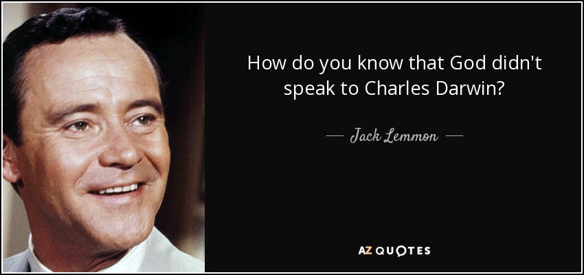 How do you know that God didn't speak to Charles Darwin? - Jack Lemmon