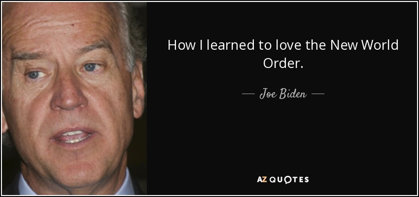 How I learned to love the New World Order. - Joe Biden