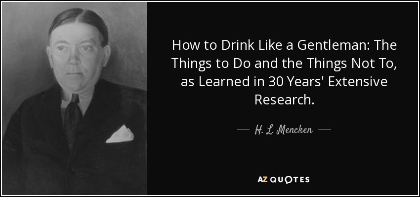 How to Drink Like a Gentleman: The Things to Do and the Things Not To, as Learned in 30 Years' Extensive Research. - H. L. Mencken