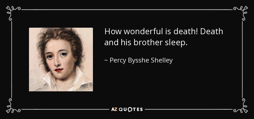 How wonderful is death! Death and his brother sleep. - Percy Bysshe Shelley