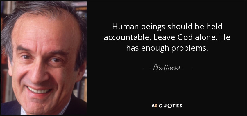 Human beings should be held accountable. Leave God alone. He has enough problems. - Elie Wiesel