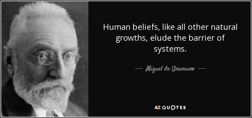 Human beliefs, like all other natural growths, elude the barrier of systems. - Miguel de Unamuno