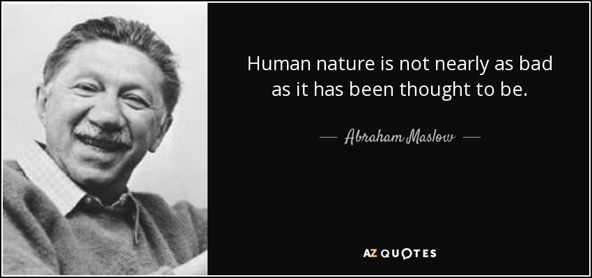 Human nature is not nearly as bad as it has been thought to be. - Abraham Maslow