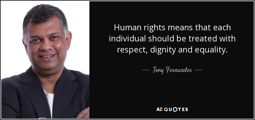 Human rights means that each individual should be treated with respect, dignity and equality. - Tony Fernandes