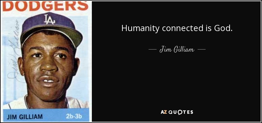 Humanity connected is God. - Jim Gilliam