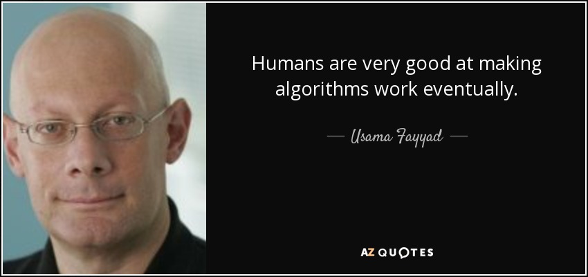Humans are very good at making algorithms work eventually. - Usama Fayyad