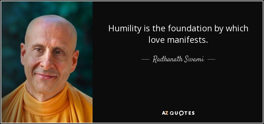 Humility is the foundation by which love manifests. - Radhanath Swami