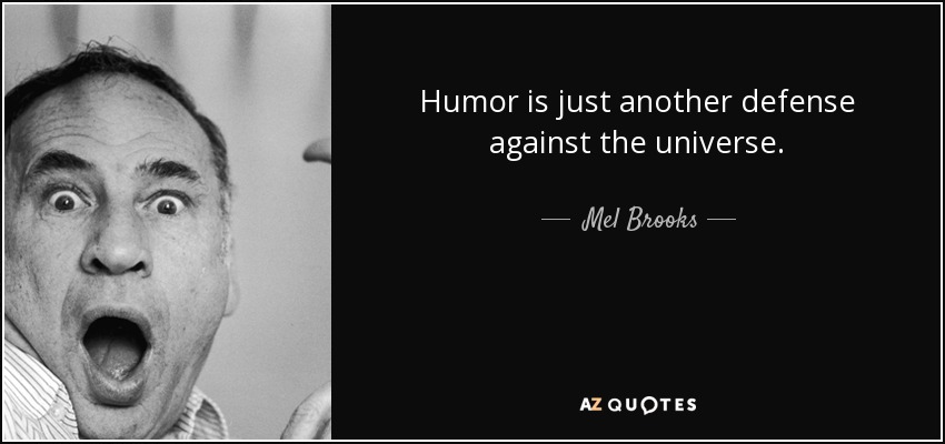Humor is just another defense against the universe. - Mel Brooks
