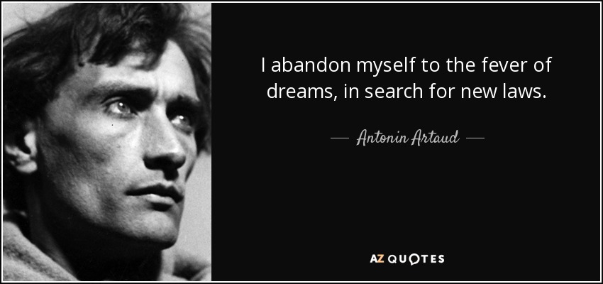 I abandon myself to the fever of dreams, in search for new laws. - Antonin Artaud