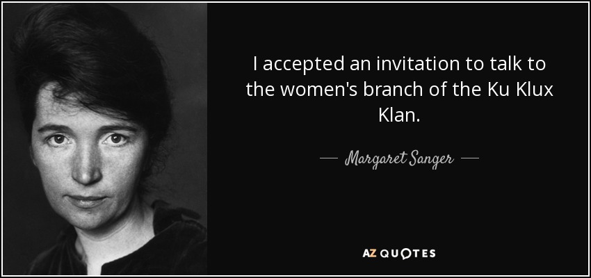 I accepted an invitation to talk to the women's branch of the Ku Klux Klan. - Margaret Sanger