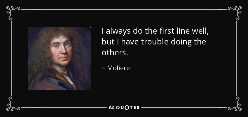 I always do the first line well, but I have trouble doing the others. - Moliere