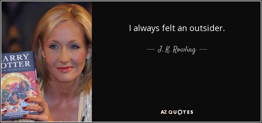 I always felt an outsider. - J. K. Rowling