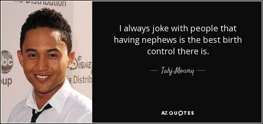 I always joke with people that having nephews is the best birth control there is. - Tahj Mowry