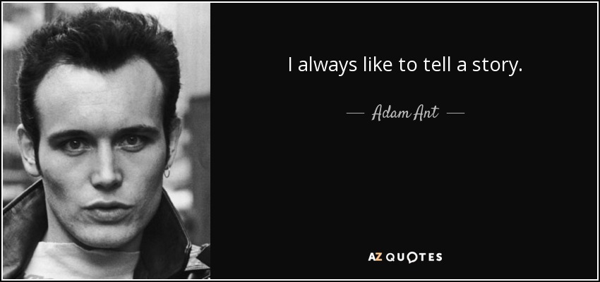 I always like to tell a story. - Adam Ant