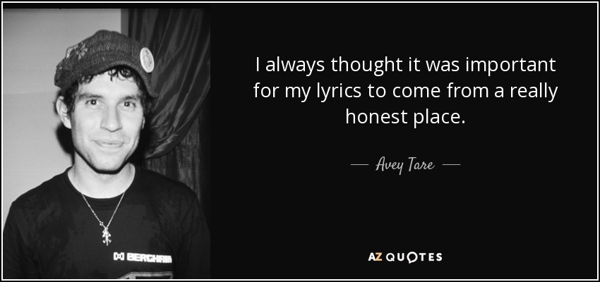 I always thought it was important for my lyrics to come from a really honest place. - Avey Tare