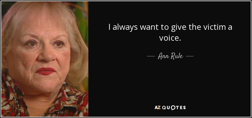 I always want to give the victim a voice. - Ann Rule