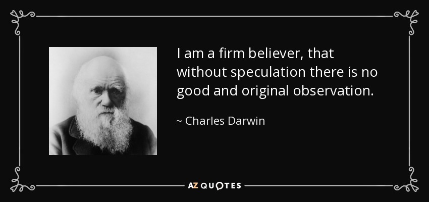 Charles Darwin quote: I am a firm believer, that without speculation there  is