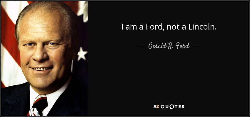 Who quoted i am a ford not a licoln