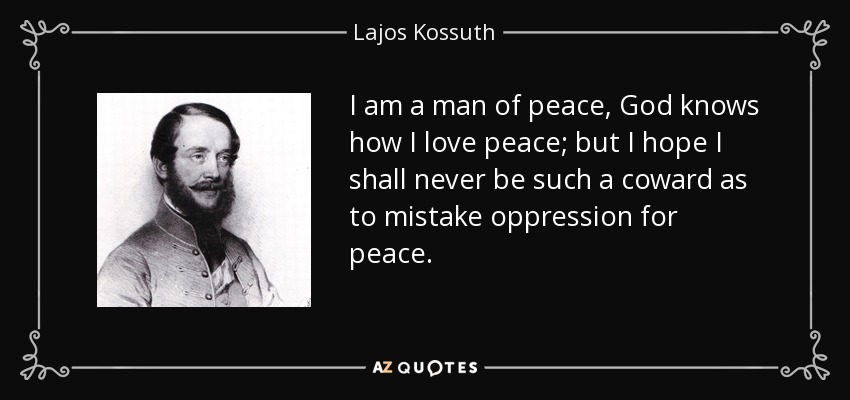 Lajos Kossuth Quote I Am A Man Of Peace God Knows How I