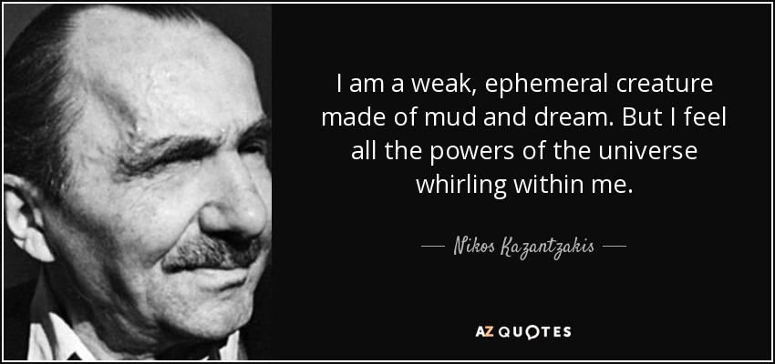 Nikos Kazantzakis quote: I am a weak, ephemeral creature made of mud and...