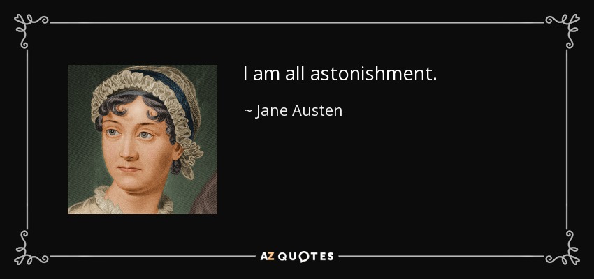 I am all astonishment. - Jane Austen