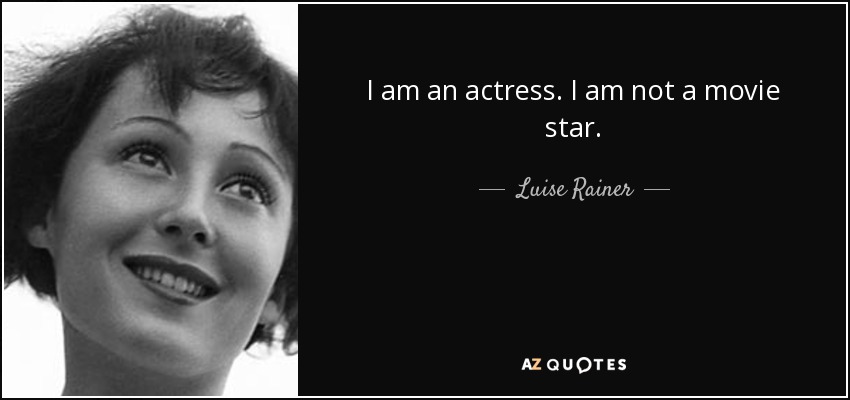 I am an actress. I am not a movie star. - Luise Rainer