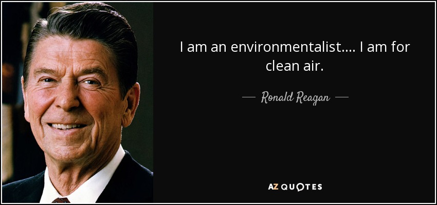 I am an environmentalist. ... I am for clean air. - Ronald Reagan