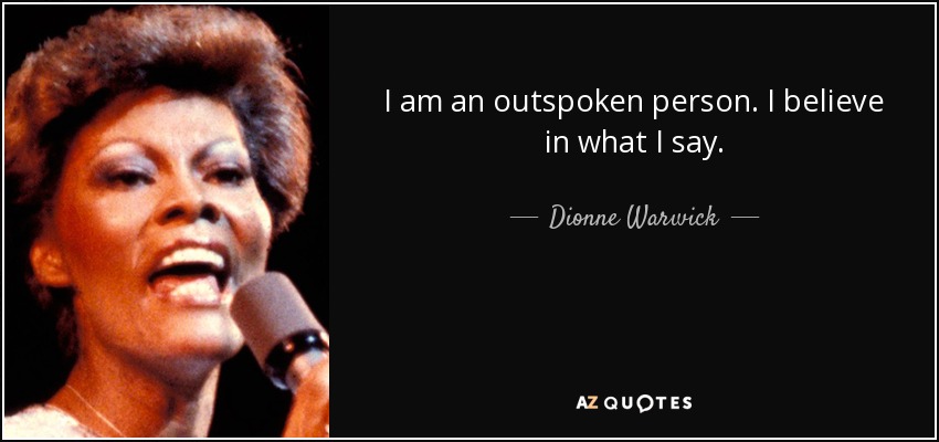 I am an outspoken person. I believe in what I say. - Dionne Warwick