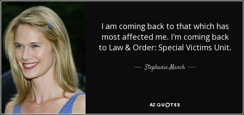 I am coming back to that which has most affected me. I'm coming back to Law & Order: Special Victims Unit. - Stephanie March
