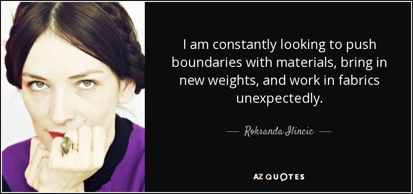 I am constantly looking to push boundaries with materials, bring in new weights, and work in fabrics unexpectedly. - Roksanda Ilincic