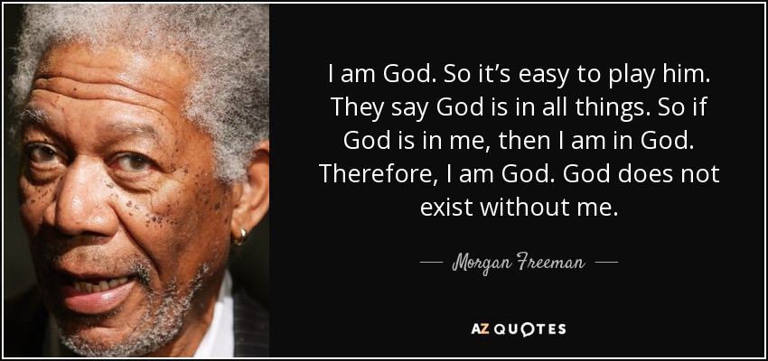 Morgan Freeman Quote I Am God So It S Easy To Play Him They