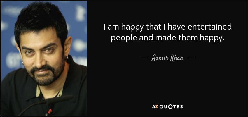 I am happy that I have entertained people and made them happy. - Aamir Khan