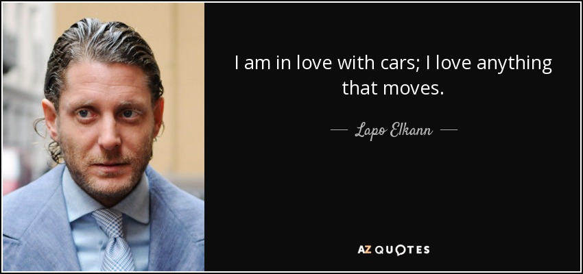 I am in love with cars; I love anything that moves. - Lapo Elkann