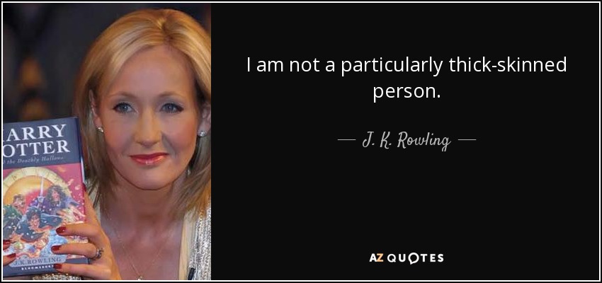 I am not a particularly thick-skinned person. - J. K. Rowling