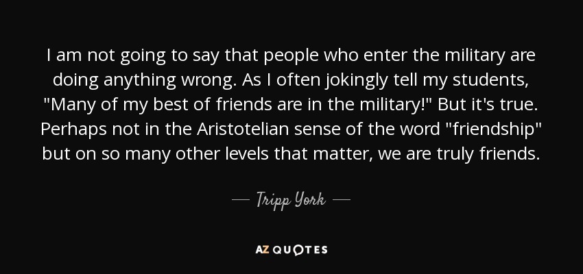 I am not going to say that people who enter the military are doing anything wrong. As I often jokingly tell my students, 