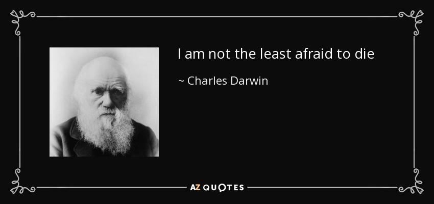 I am not the least afraid to die - Charles Darwin