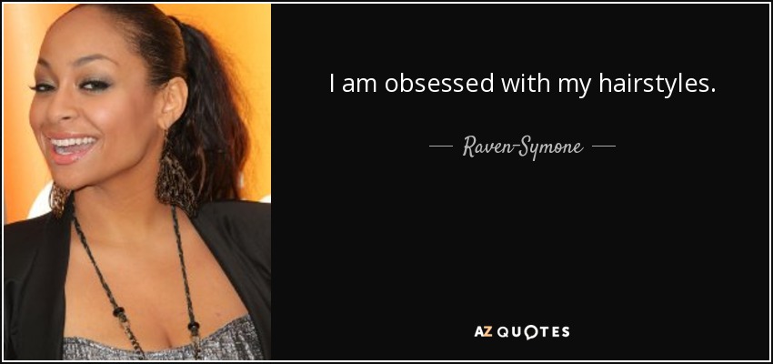 I am obsessed with my hairstyles. - Raven-Symone